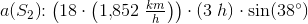 a(S_2)\! \! :\left ( 18\cdot \left ( 1{,}852\; \tfrac{km}{h} \right ) \right )\cdot \left ( 3\; h \right )\cdot \sin(38^{\circ})