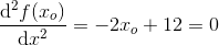 \frac{\mathrm{d} ^2f(x_o)}{\mathrm{d} x^2}=-2x_o+12=0
