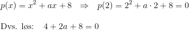 \\p(x)=x^2+ax+8~~\Rightarrow~~p(2)=2^2+a\cdot 2+8=0\\~\\ \text{Dvs. l\o s: }~~4+2a+8=0