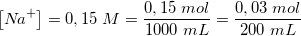 \small \small \small \left [ N\! a^+ \right ]=0,15\; M=\frac{0,15\; mol}{1000\; mL}=\frac{0,03\; mol}{200\; mL}