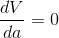 \frac{dV}{da}= 0