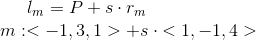 l_{m}=P+s\cdot{r_{m}}\\ m: <-1,3,1> + s\cdot{<1,-1,4>}