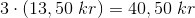 \small\\ 3\cdot \left (13,50\; kr \right )=40,50\; kr