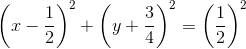 \left (x-\frac{1}{2} \right )^2+\left (y +\frac{3}{4} \right )^2=\left ( \frac{1}{2} \right )^2