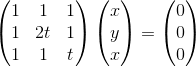 \begin{pmatrix} 1 &1 &1 \\ 1&2t &1 \\ 1 & 1 &t \end{pmatrix}\begin{pmatrix} x\\ y\\ x \end{pmatrix} = \begin{pmatrix} 0\\ 0\\ 0 \end{pmatrix}
