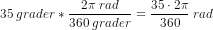 35\; grader*\frac{2\pi\; rad}{360\; grader}=\frac{35\cdot2\pi}{360}\; rad