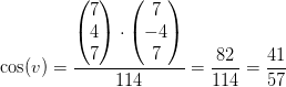 \cos(v)=\frac{\begin{pmatrix} 7\\4 \\ 7 \end{pmatrix}\cdot \begin{pmatrix} 7\\-4 \\ 7 \end{pmatrix}}{114}=\frac{82}{114}=\frac{41}{57}