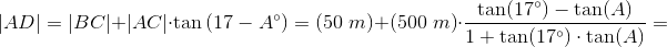 \left | AD \right |=\left | BC \right |+\left | AC \right |\cdot \tan\left ( 17-A^{\circ} \right )=\left ( 50\; m \right )+\left ( 500\; m \right )\cdot \frac{\tan(17^{\circ})-\tan(A)}{1+\tan(17^{\circ})\cdot \tan(A)}=