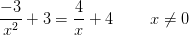 \frac{-3}{x^2}+3=\frac{4}{x}+4\; \; \; \; \; \; \; \; x\neq0