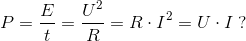 P=\frac{E}{t}=\frac{U^2}{R}=R\cdot I^2=U\cdot I\; ?