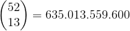 \begin{pmatrix} 52 \\ 13 \end{pmatrix} = 635.013.559.600