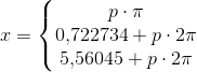 x=\left\{\begin{matrix} p\cdot \pi \\ 0{,}722734+p\cdot 2\pi \\5{,}56045 +p\cdot 2\pi \end{matrix}\right.