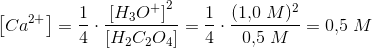 \left [ Ca^{2+} \right ]=\frac{1}{4}\cdot \frac{\left [ H_3O^+ \right ]^2}{\left [ H_2C_2O_4 \right ]}=\frac{1}{4}\cdot \frac{(1{,}0\; M)^2}{0{,}5\; M }=0{,}5\; M