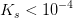 K_s <10^{-4}