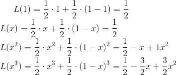 L(1)={1\over 2}\cdot 1 + {1 \over 2}\cdot (1-1)= {1\over 2}\\ L(x)={1\over 2}\cdot x + {1 \over 2}\cdot (1-x)={1\over 2}\\ L(x^2)={1\over 2}\cdot x^2 +{1\over 2}\cdot (1-x)^2= {1\over 2} -x + 1x^2\\ L(x^3)={1\over 2}\cdot x^3 + {1\over 2}\cdot (1-x)^3={1\over 2}-{3\over 2}x+{3\over 2}x^2