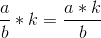 \frac{a}{b} * k = \frac{a*k}{b}