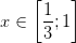 x\in \left [ \frac{1}{3};1 \right ]