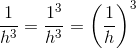 \frac{1}{h^3}=\frac{1^3}{h^3}=\left (\frac{1}{h} \right )^3