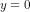y=0