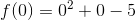 f(0)=0^2+0-5