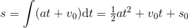 s=\int (a t+v_0)\mathrm{d}t =\tfrac{1}{2}at^2+v_0t+s_0