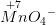\overset{+7}{Mn}{O_{4}}^{-}