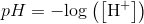 pH=-\text{log}\left(\left[\text{H}^+\right]\right)