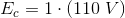 E_c=1\cdot \left ( 110\; V \right )
