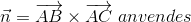 \vec{n}=\overrightarrow{AB}\times \overrightarrow{AC} \; anvendes