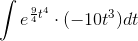 \int e^{\frac{9}{4}t^4}\cdot (-10t^3)dt