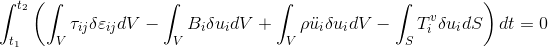 \int_{t_1}^{t_2} \left ( \int_{V} \tau _{ij} \delta \varepsilon_{ij} dV - \int_{V} B_i \delta u_i dV + \int_{V} \rho \ddot{u}_i \delta u_i dV - \int_{S} T_i^{v} \delta u_i dS\right ) dt = 0