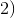 2)