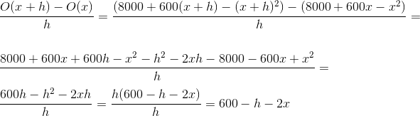 \\ \frac{O(x+h)-O(x)}{h}=\frac{(8000+600(x+h)-(x+h)^2)-(8000+600x-x^2)}{h}=\\ \\ \frac{8000+600x+600h-x^2-h^2-2xh-8000-600x+x^2}{h}=\\ \\ \frac{600h-h^2-2xh}{h}=\frac{h(600-h-2x)}{h}=600-h-2x
