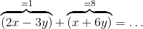 \overbrace{(2x-3y)}^{=1} + \overbrace{(x+6y)}^{=8} =\ldots