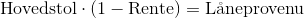 \text{Hovedstol}\cdot (1-\text{Rente}) = \text{L\aa neprovenu}