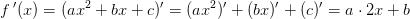 f{\, }'(x)=(ax^2+bx+c){}'=(ax^2){}'+(bx){}'+(c){}'=a\cdot 2x+b