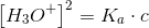 \left [ H_3O^+ \right ]^2 =K_a\cdot c