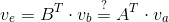 v_e = B^T \cdot v_b \stackrel?{=} A^T\cdot v_a