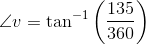 \angle v=\tan^{-1}\left ( \frac{135}{360} \right )
