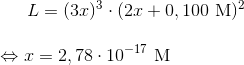 L=(3x)^3\cdot (2x+0,100\ \textup{M})^2 \\ \\ \Leftrightarrow x=2,78\cdot 10^{-17}\ \textup{M}