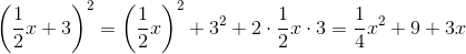 \left(\frac{1}{2}x+3\right)^2=\left(\frac{1}{2}x\right)^2+3^2+2\cdot\frac{1}{2}x\cdot 3=\frac{1}{4}x^2+9+3x