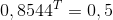 0,8544^{T}=0,5