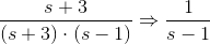 \frac{s+3}{(s+3)\cdot (s-1)}\Rightarrow \frac{1}{s-1}