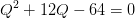 Q^2+12Q-64=0