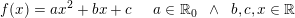 \small f(x)=ax^2+bx+c\; \; \; \; \; a\in\mathbb{R}_0\; \; \wedge\; \; b,c,x\in\mathbb{R}