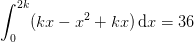 \int_{0}^{2k}(kx-x^2+kx)\, \mathrm{d}x=36