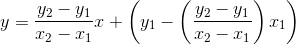 y=\frac{y_2-y_1}{x_2-x_1}x+\left (y_1-\left ( \frac{y_2-y_1}{x_2-x_1} \right )x_1 \right )