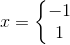 x=\left\{\begin{matrix} -1\\1 \end{matrix}\right.