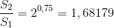 \frac{S_2}{S_1}=2^{0,75}=1,68179