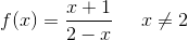 f(x)=\frac{x+1}{2-x}\; \; \; \; \; x\neq 2